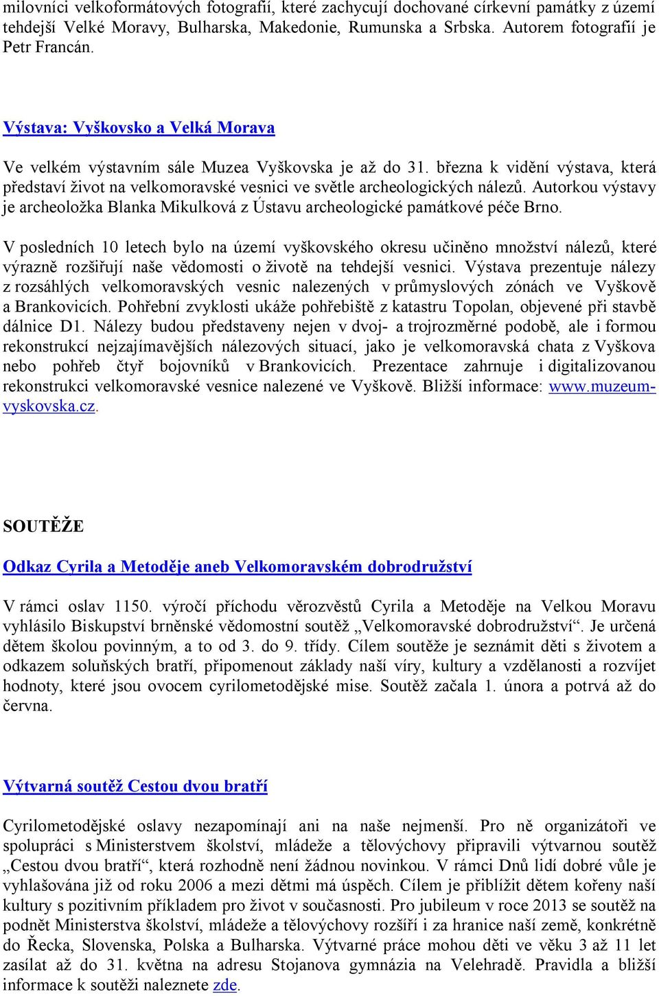 Autorkou výstavy je archeoložka Blanka Mikulková z Ústavu archeologické památkové pé e Brno.