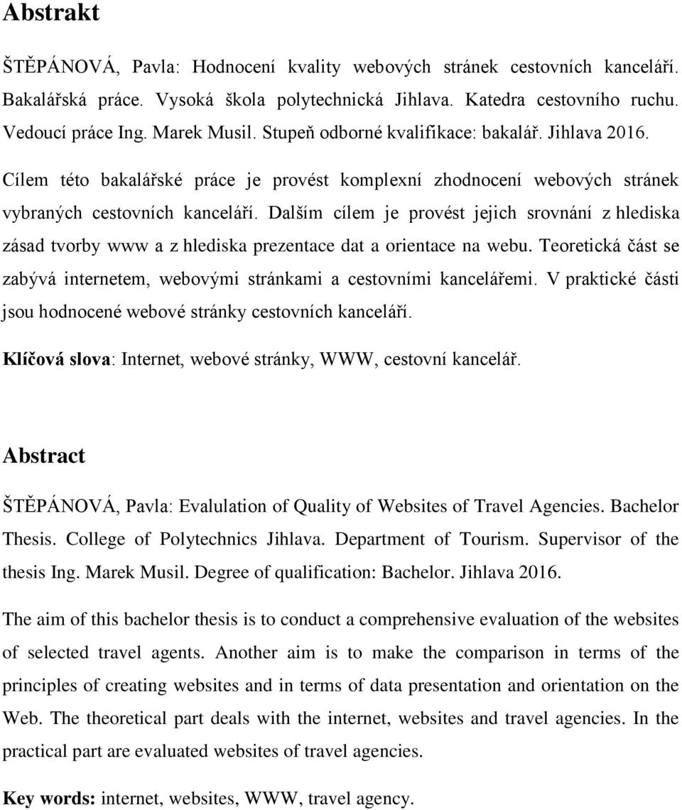 Dalším cílem je provést jejich srovnání z hlediska zásad tvorby www a z hlediska prezentace dat a orientace na webu. Teoretická část se zabývá internetem, webovými stránkami a cestovními kancelářemi.