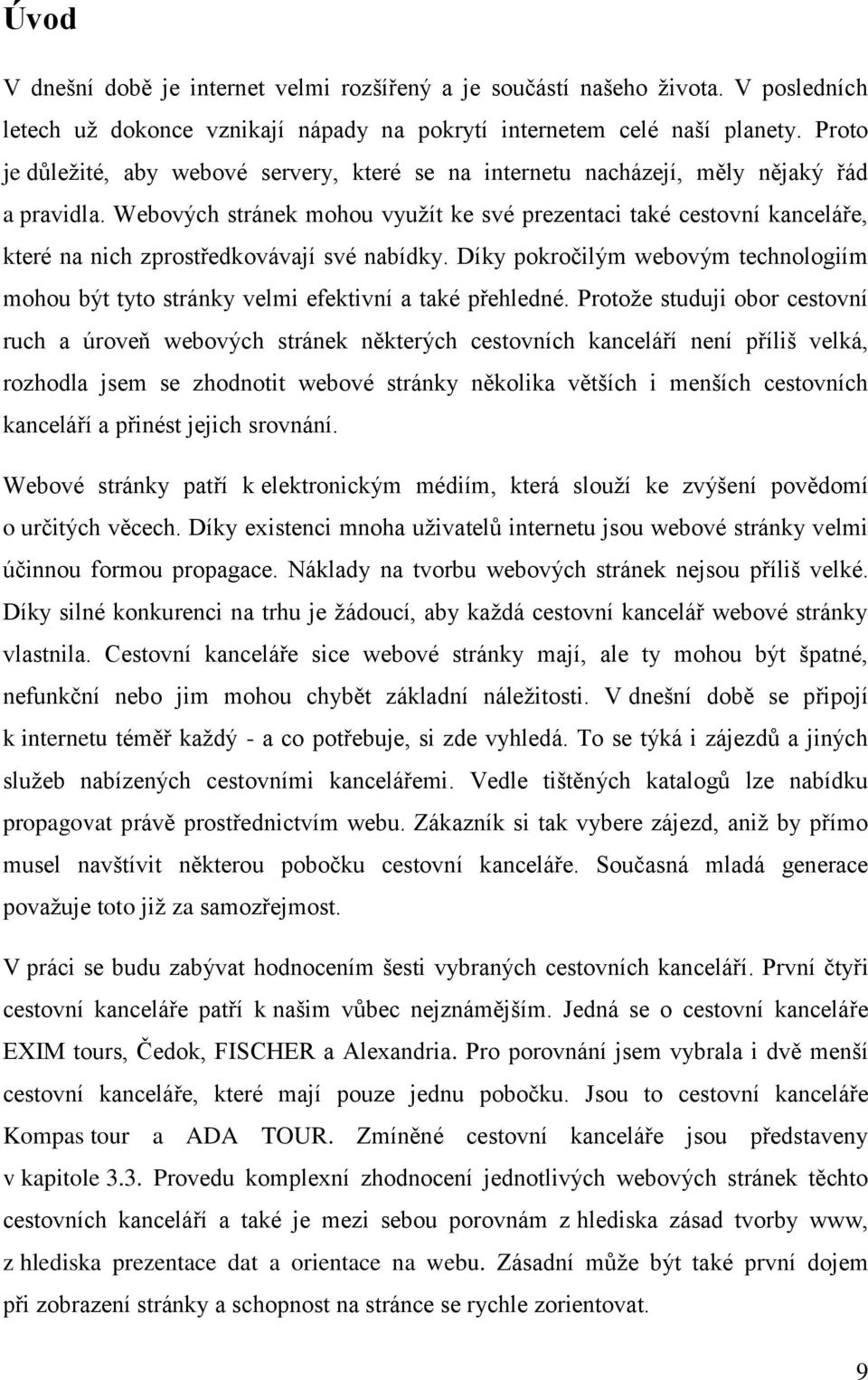 Webových stránek mohou využít ke své prezentaci také cestovní kanceláře, které na nich zprostředkovávají své nabídky.