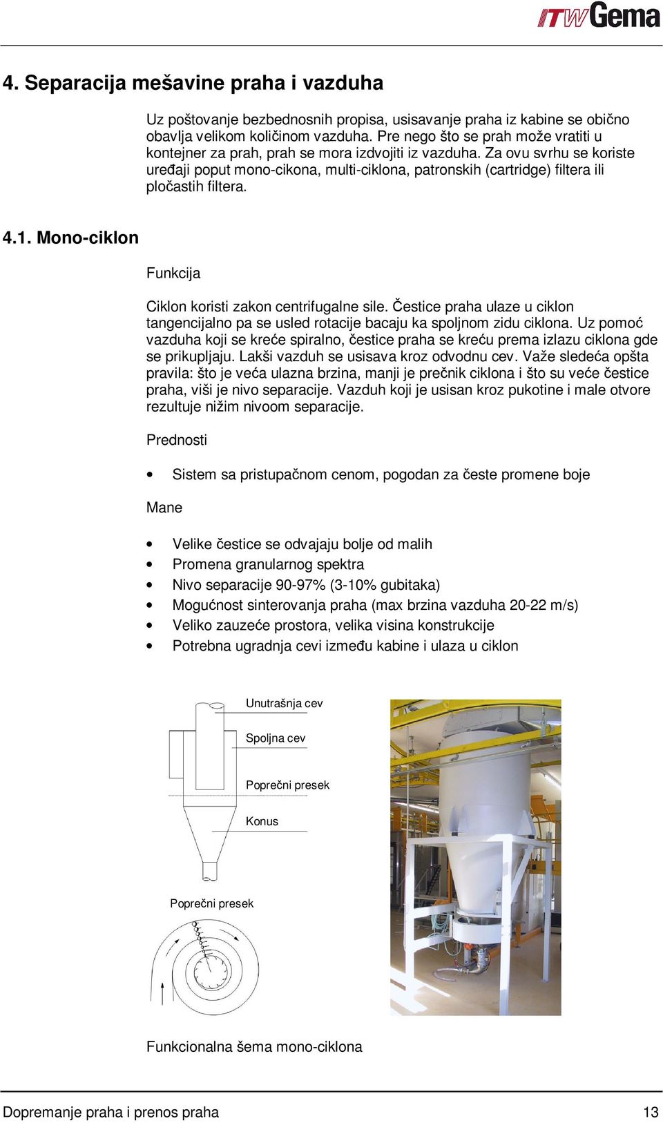 Za ovu svrhu se koriste ureñaji poput mono-cikona, multi-ciklona, patronskih (cartridge) filtera ili pločastih filtera. 4.1. Mono-ciklon Ciklon koristi zakon centrifugalne sile.