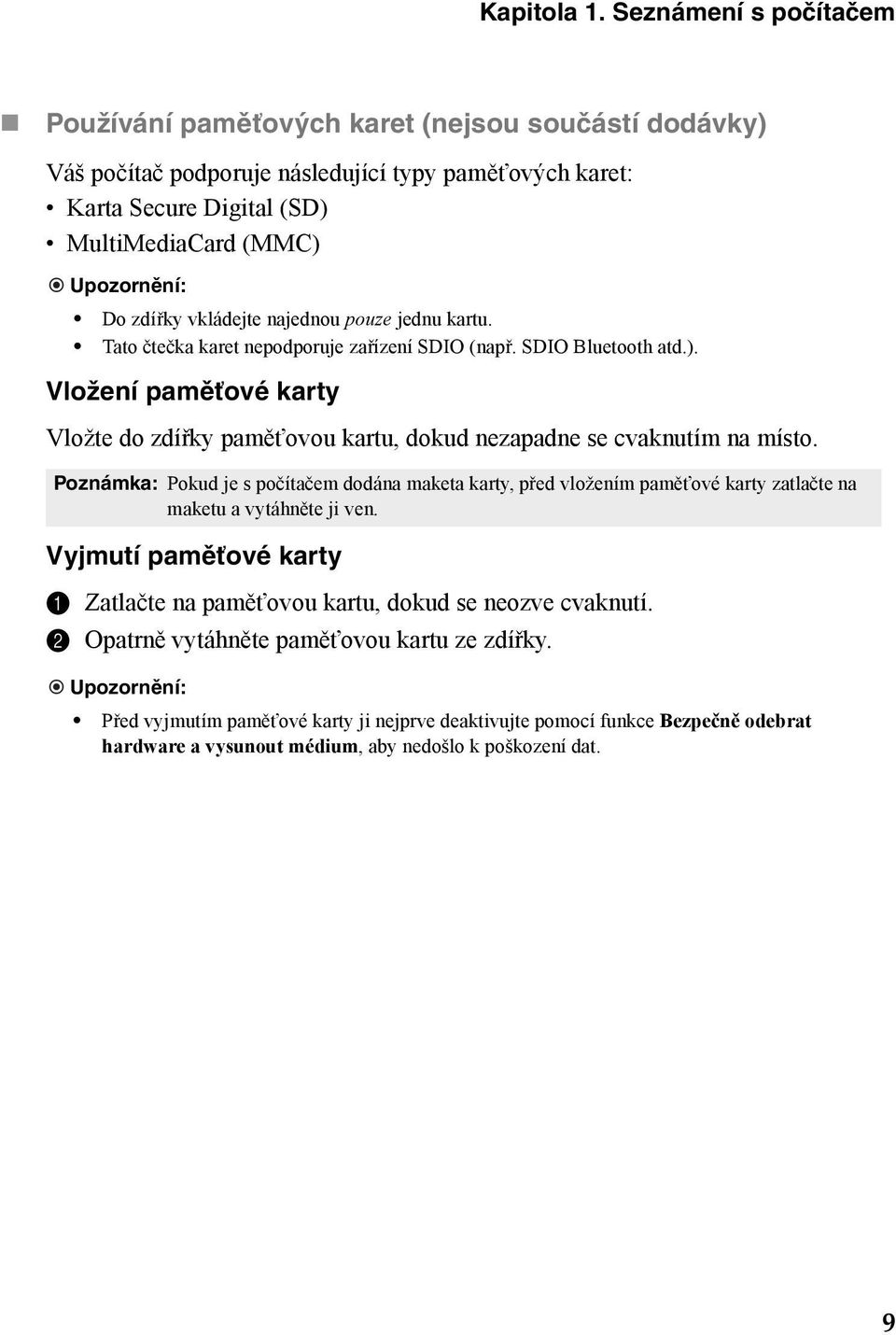 zdířky vkládejte najednou pouze jednu kartu. Tato čtečka karet nepodporuje zařízení SDIO (např. SDIO Bluetooth atd.).