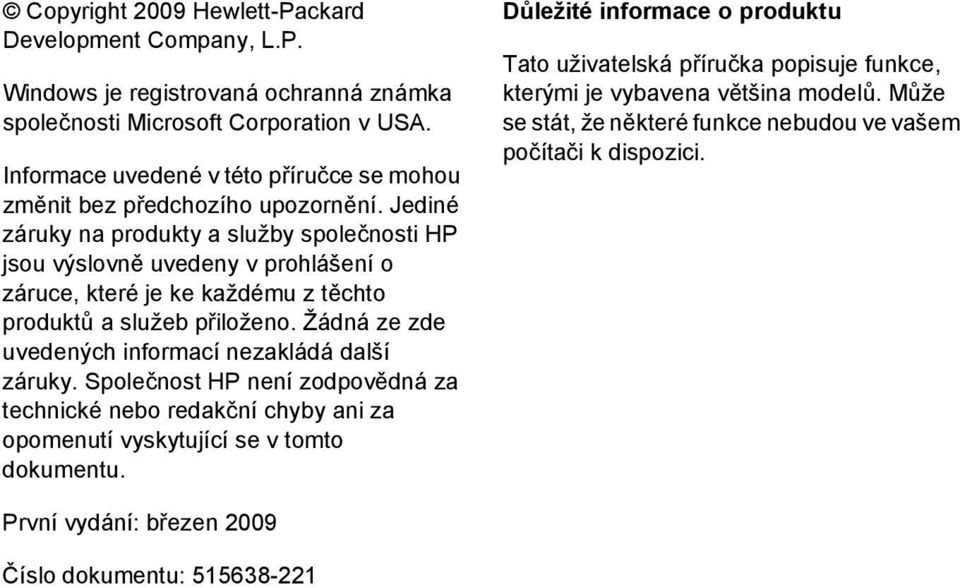 Jediné záruky na produkty a služby společnosti HP jsou výslovně uvedeny v prohlášení o záruce, které je ke každému z těchto produktů a služeb přiloženo.