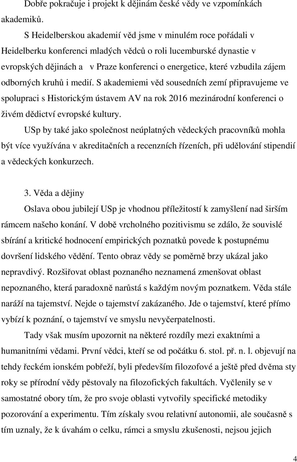 zájem odborných kruhů i medií. S akademiemi věd sousedních zemí připravujeme ve spolupraci s Historickým ústavem AV na rok 2016 mezinárodní konferenci o živém dědictví evropské kultury.