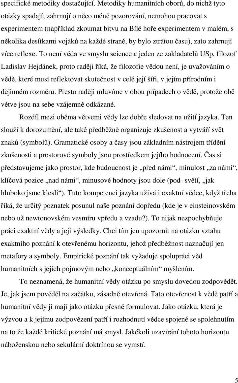 desítkami vojáků na každé straně, by bylo ztrátou času), zato zahrnují více reflexe.