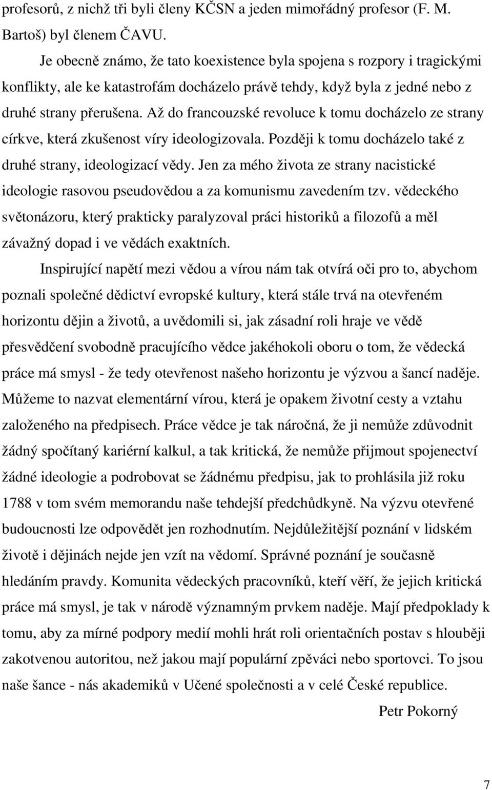 Až do francouzské revoluce k tomu docházelo ze strany církve, která zkušenost víry ideologizovala. Později k tomu docházelo také z druhé strany, ideologizací vědy.