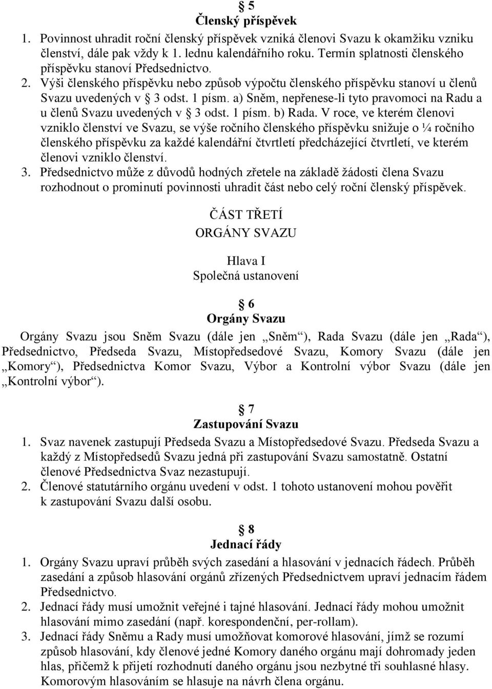 a) Sněm, nepřenese-li tyto pravomoci na Radu a u členů Svazu uvedených v 3 odst. 1 písm. b) Rada.