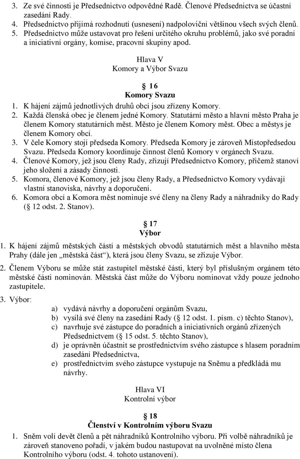 K hájení zájmů jednotlivých druhů obcí jsou zřízeny Komory. 2. Každá členská obec je členem jedné Komory. Statutární město a hlavní město Praha je členem Komory statutárních měst.