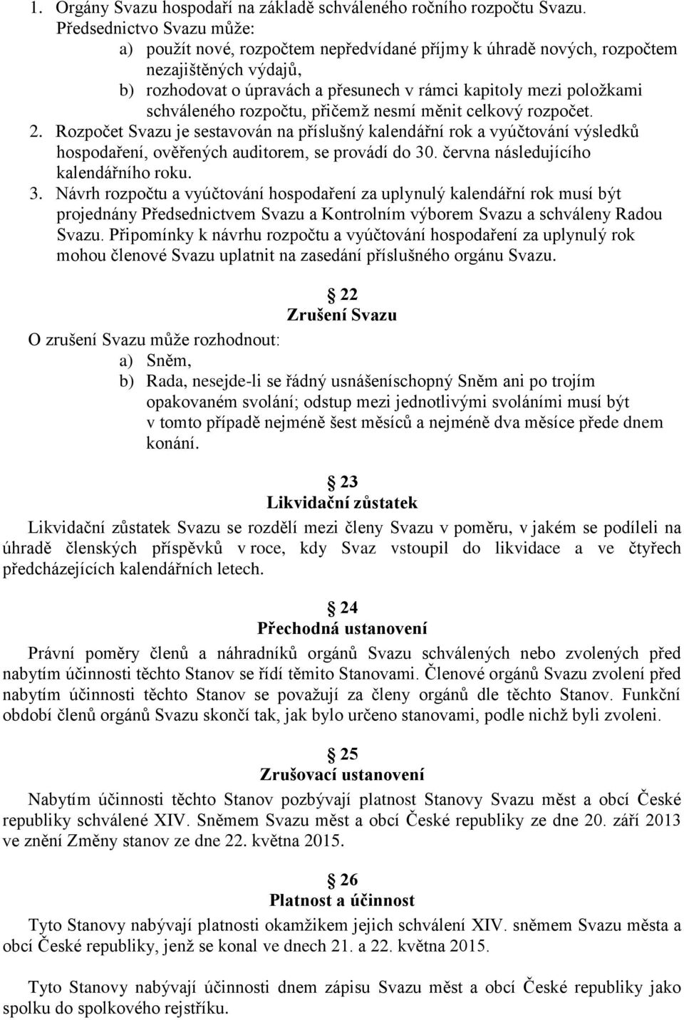 schváleného rozpočtu, přičemž nesmí měnit celkový rozpočet. 2. Rozpočet Svazu je sestavován na příslušný kalendářní rok a vyúčtování výsledků hospodaření, ověřených auditorem, se provádí do 30.