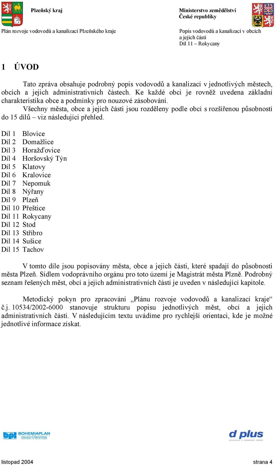 Všechny města, obce a jejich části jsou rozděleny podle obcí s rozšířenou působností do 15 dílů viz následující přehled.