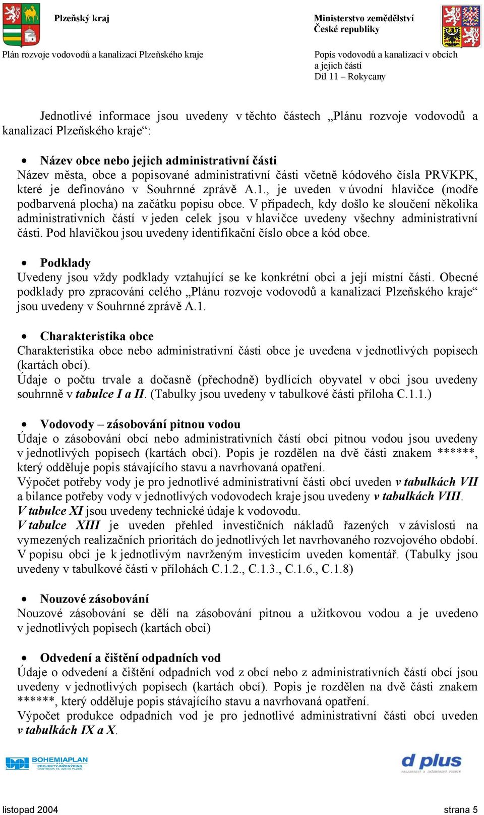 V případech, kdy došlo ke sloučení několika administrativních částí v jeden celek jsou v hlavičce uvedeny všechny administrativní části. Pod hlavičkou jsou uvedeny identifikační číslo obce a kód obce.