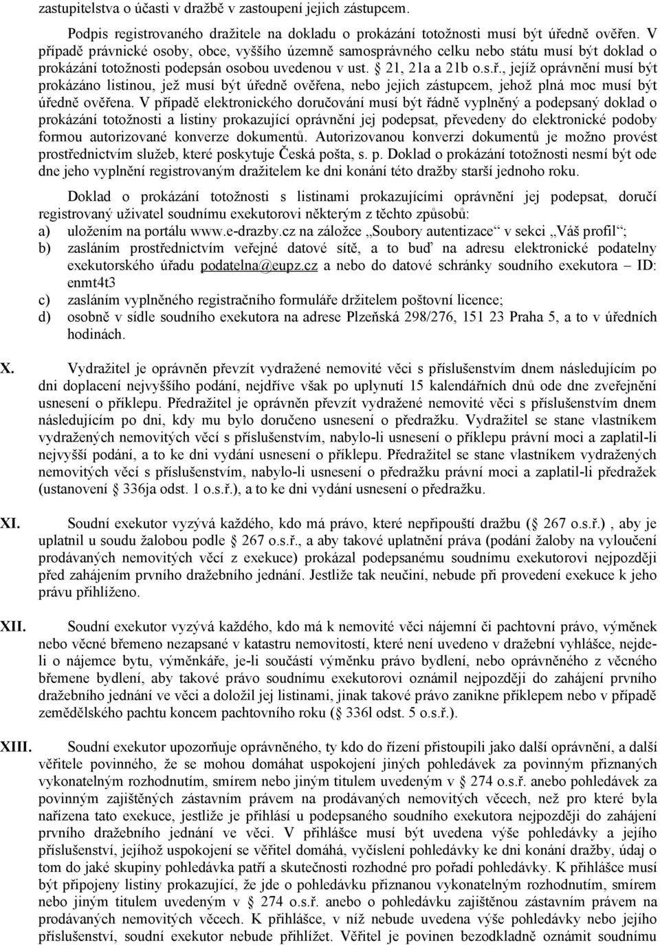 V případě elektronického doručování musí být řádně vyplněný a podepsaný doklad o prokázání totožnosti a listiny prokazující oprávnění jej podepsat, převedeny do elektronické podoby formou