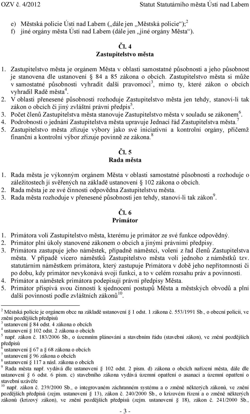 Zastupitelstvo města si může v samostatné působnosti vyhradit další pravomoci 3, mimo ty, které zákon o obcích vyhradil Radě města 4. 2.