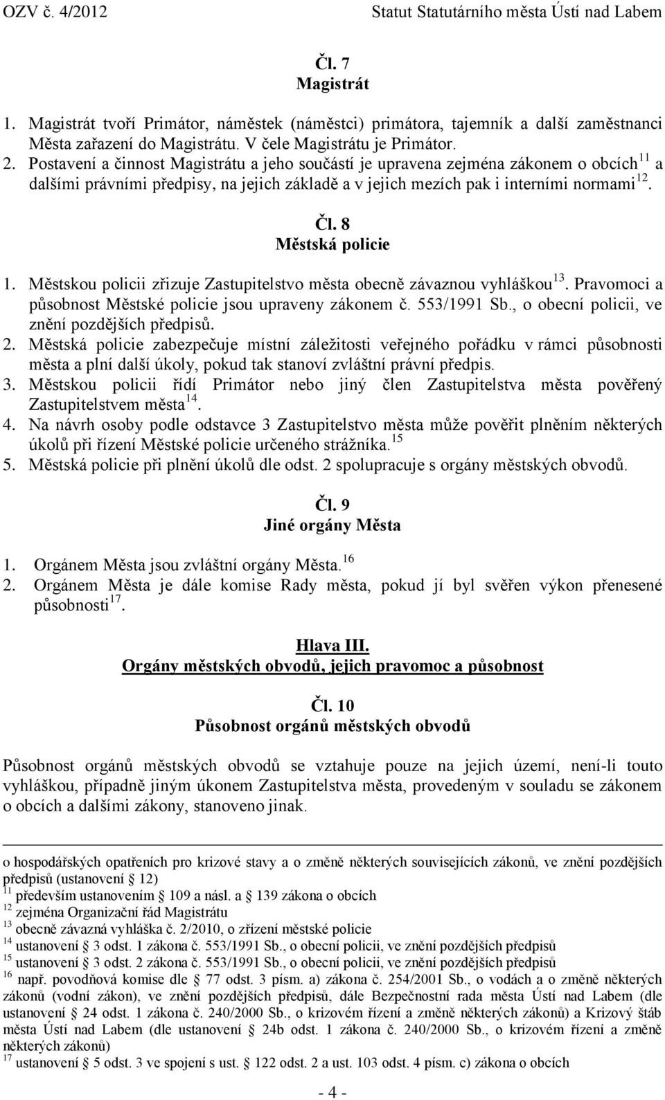 8 Městská policie 1. Městskou policii zřizuje Zastupitelstvo města obecně závaznou vyhláškou 13. Pravomoci a působnost Městské policie jsou upraveny zákonem č. 553/1991 Sb.