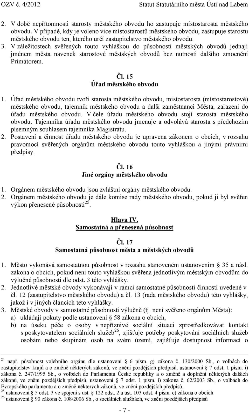 V záležitostech svěřených touto vyhláškou do působnosti městských obvodů jednají jménem města navenek starostové městských obvodů bez nutnosti dalšího zmocnění Primátorem. Čl.