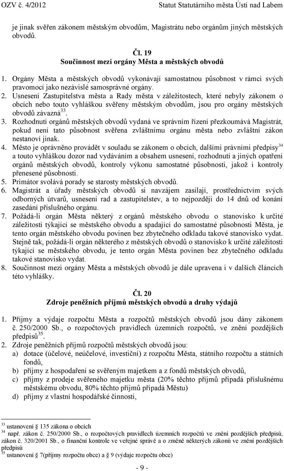 Usnesení Zastupitelstva města a Rady města v záležitostech, které nebyly zákonem o obcích nebo touto vyhláškou svěřeny městským obvodům, jsou pro orgány městských obvodů závazná 33