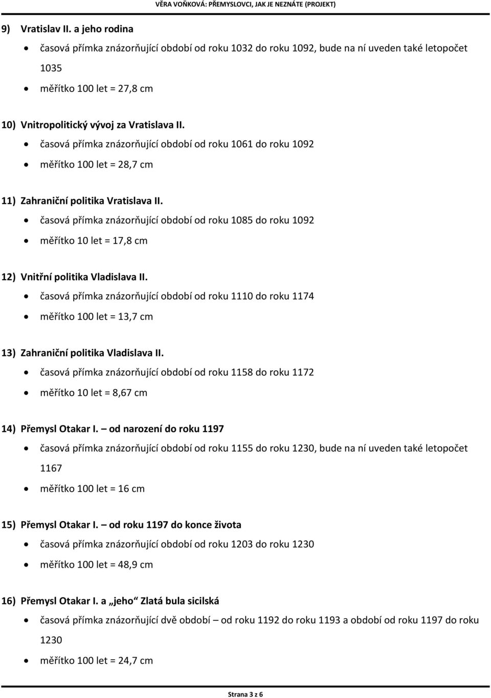 časová přímka znázorňující období od roku 1085 do roku 1092 měřítko 10 let = 17,8 cm 12) Vnitřní politika Vladislava II.