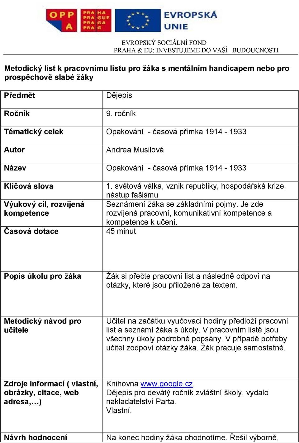 světová válka, vznik republiky, hospodářská krize, nástup fašismu Seznámení žáka se základními pojmy. Je zde rozvíjená pracovní, komunikativní kompetence a kompetence k učení.