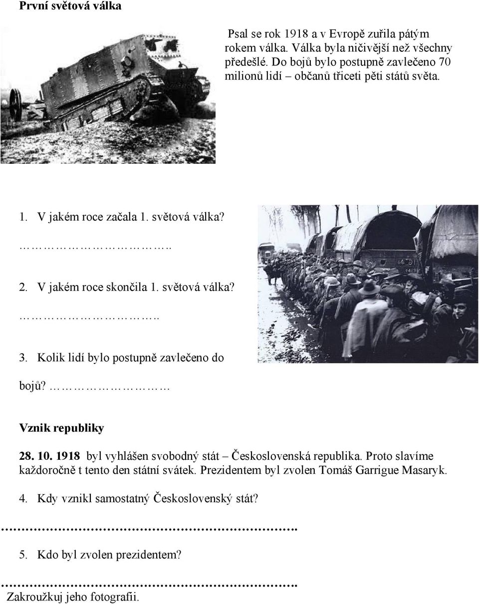 světová válka?.. 3. Kolik lidí bylo postupně zavlečeno do bojů? Vznik republiky 28. 10. 1918 byl vyhlášen svobodný stát Československá republika.