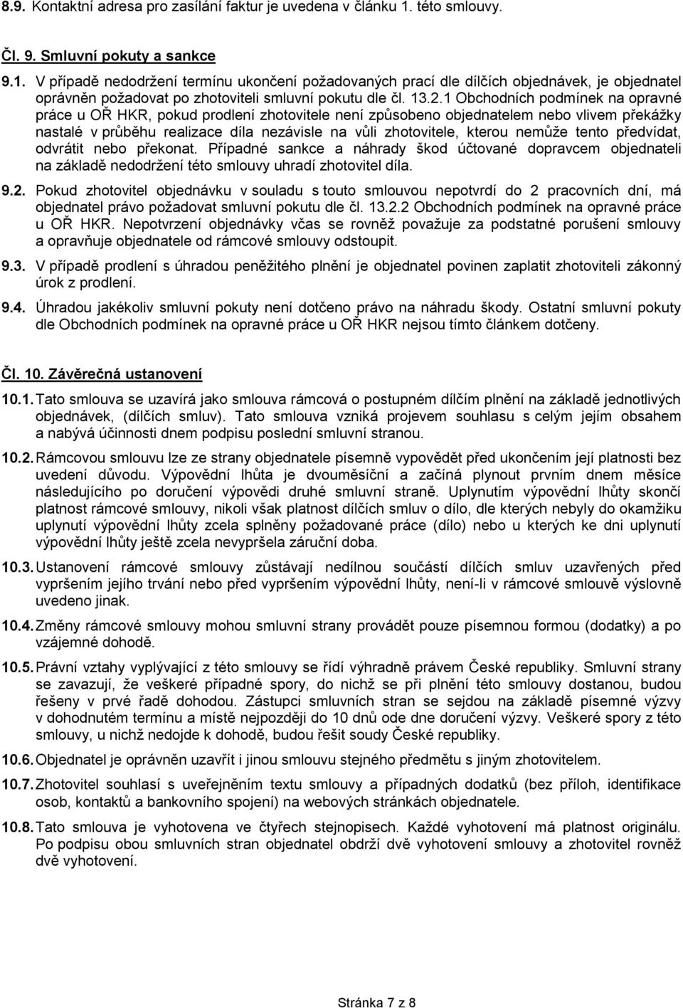 V případě nedodržení termínu ukončení požadovaných prací dle dílčích objednávek, je objednatel oprávněn požadovat po zhotoviteli smluvní pokutu dle čl. 13.2.