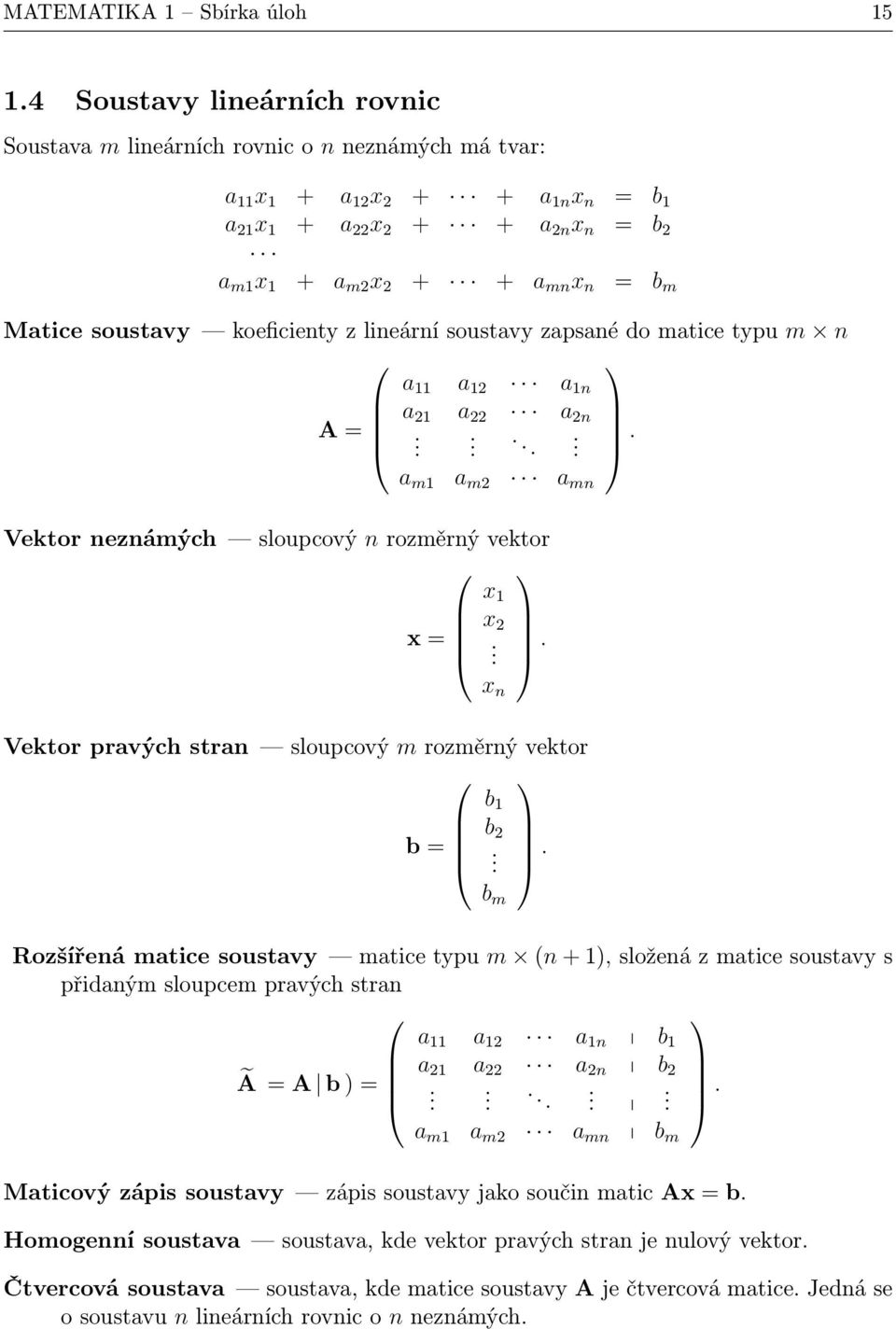 do matice typu m n a a a n a a a n A....... a m a m a mn Vektor neznámých sloupcový n rozměrný vektor.. n Vektor pravých stran sloupcový m rozměrný vektor b b b.