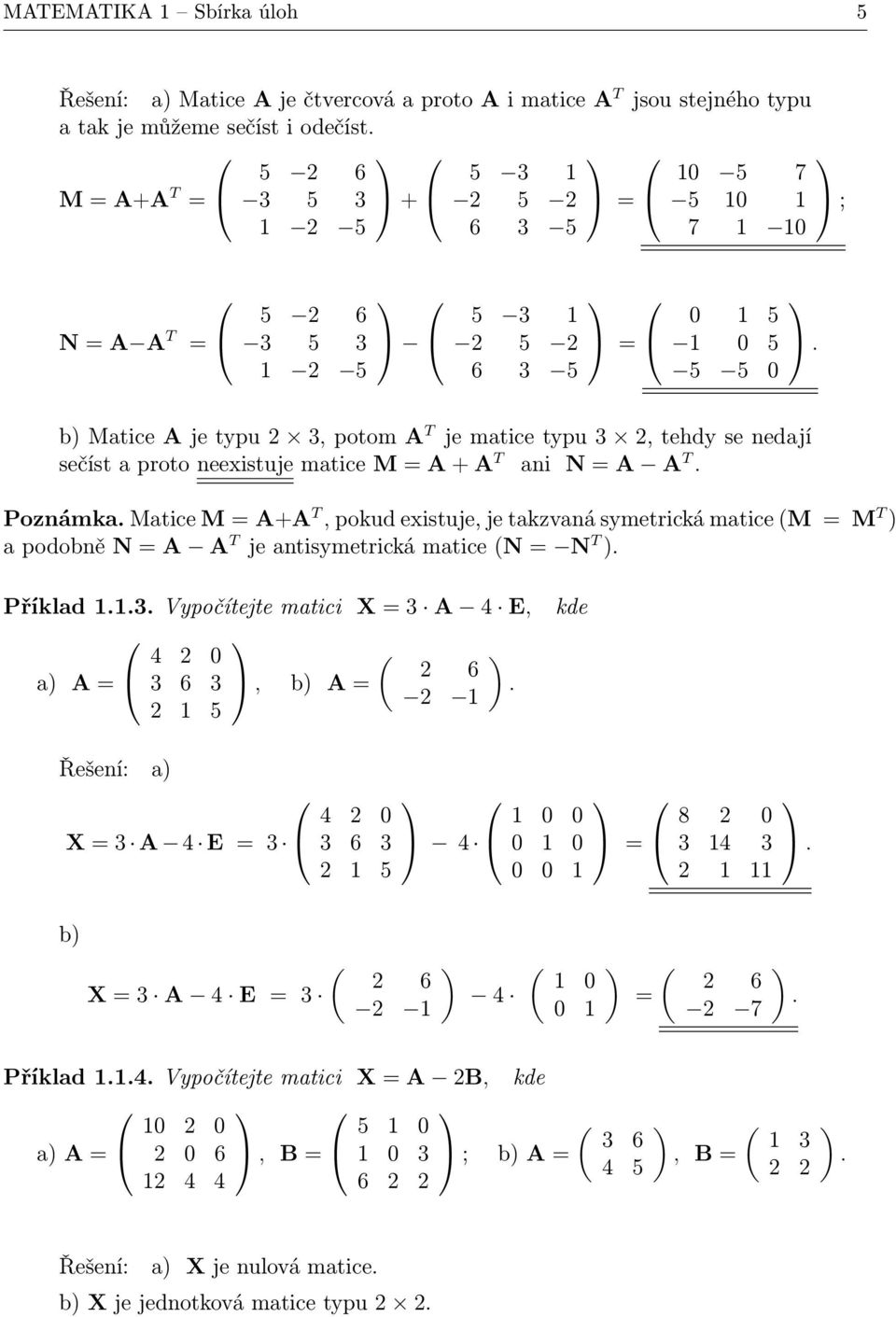 b Matice A je typu, potom A T je matice typu, tehdy se nedají sečíst a proto neeistuje matice M A + A T ani N A A T. Poznámka.