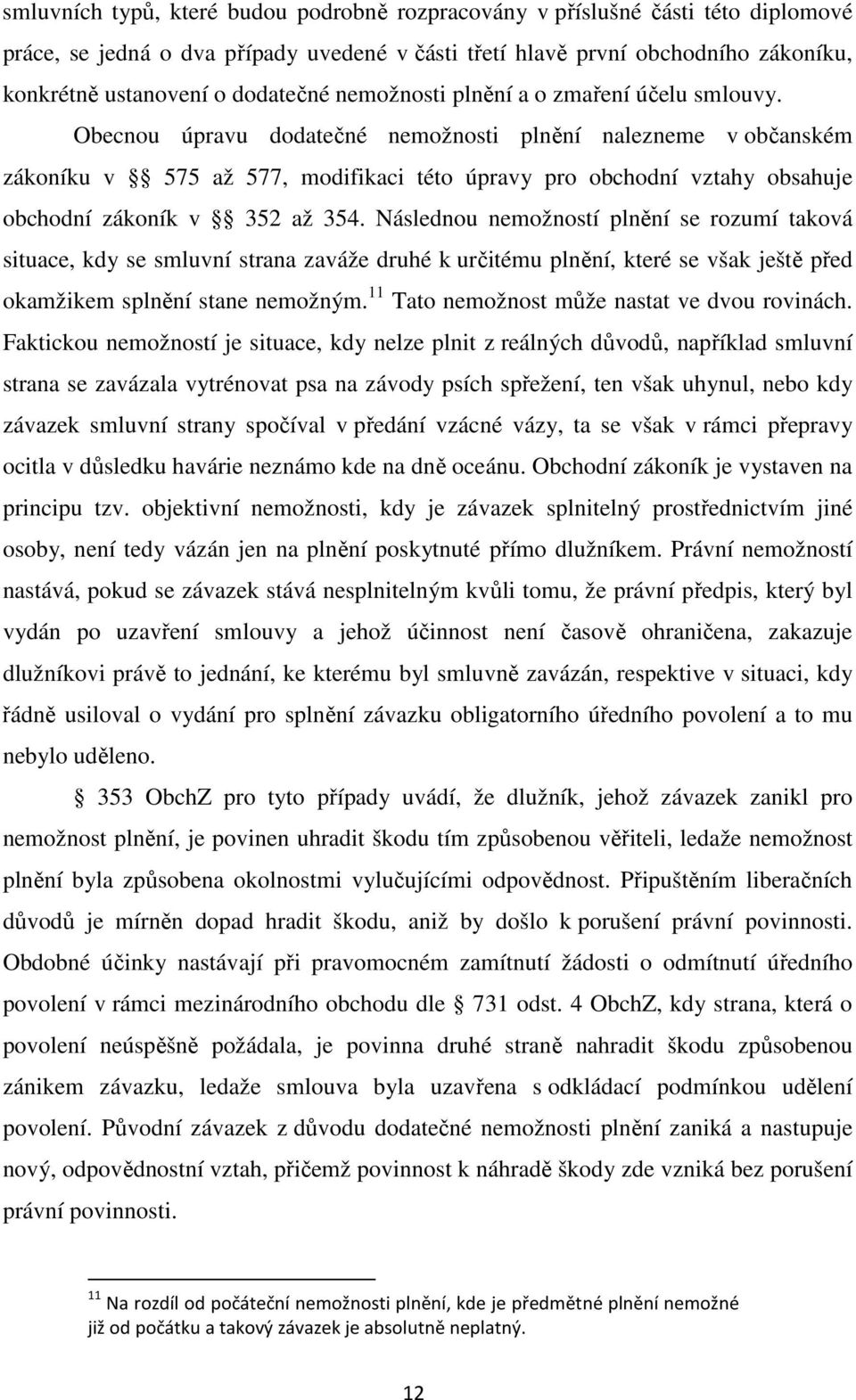 Obecnou úpravu dodatečné nemožnosti plnění nalezneme v občanském zákoníku v 575 až 577, modifikaci této úpravy pro obchodní vztahy obsahuje obchodní zákoník v 352 až 354.