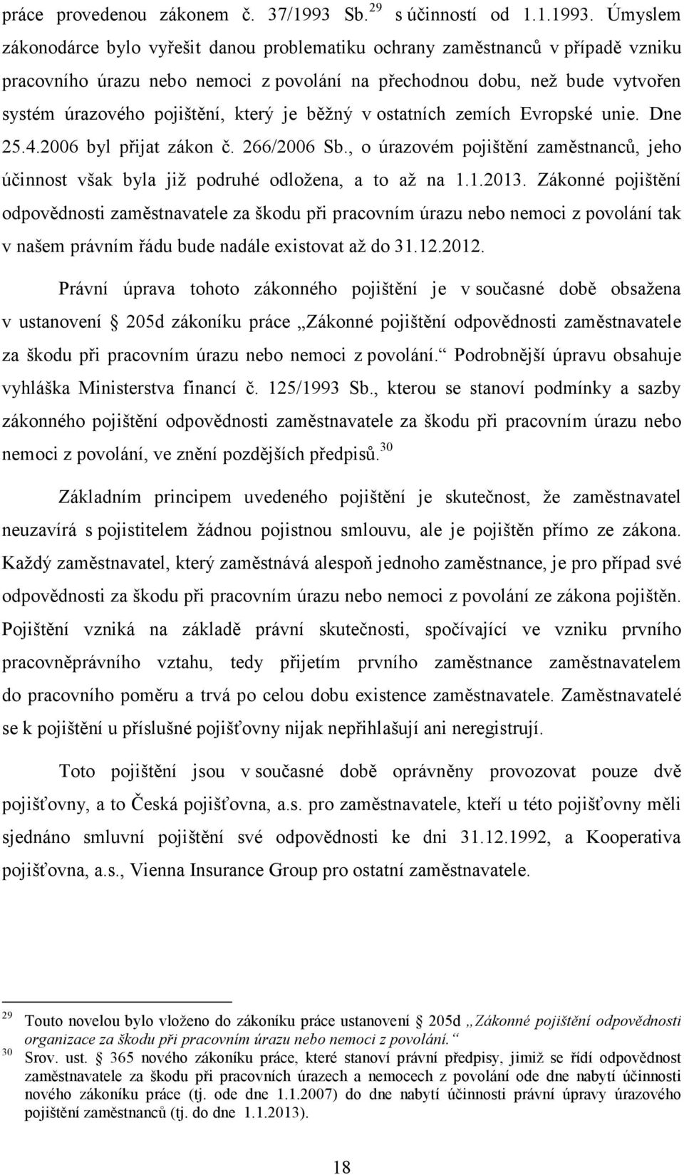 Úmyslem zákonodárce bylo vyřešit danou problematiku ochrany zaměstnanců v případě vzniku pracovního úrazu nebo nemoci z povolání na přechodnou dobu, než bude vytvořen systém úrazového pojištění,