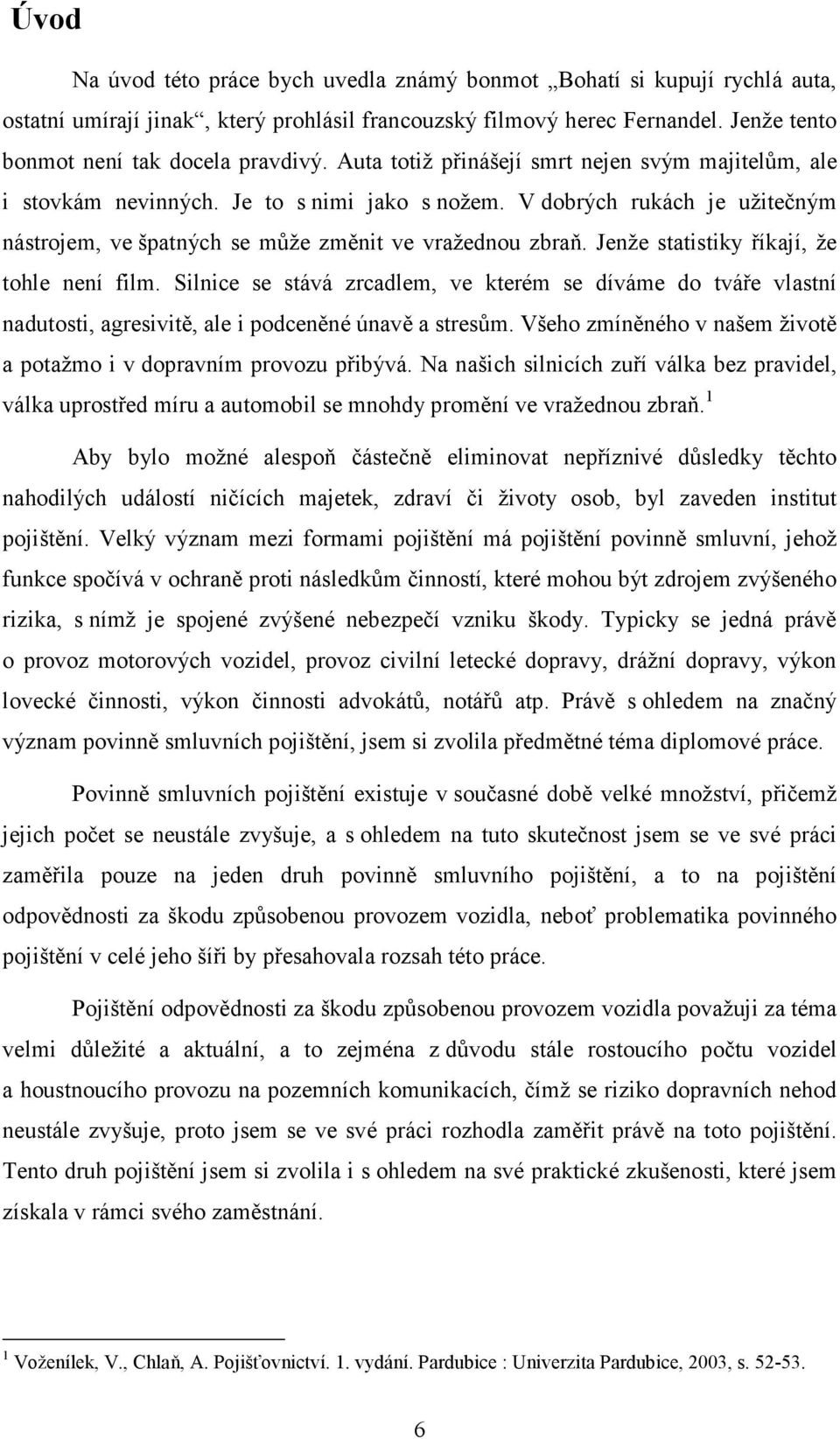 Jenže statistiky říkají, že tohle není film. Silnice se stává zrcadlem, ve kterém se díváme do tváře vlastní nadutosti, agresivitě, ale i podceněné únavě a stresům.