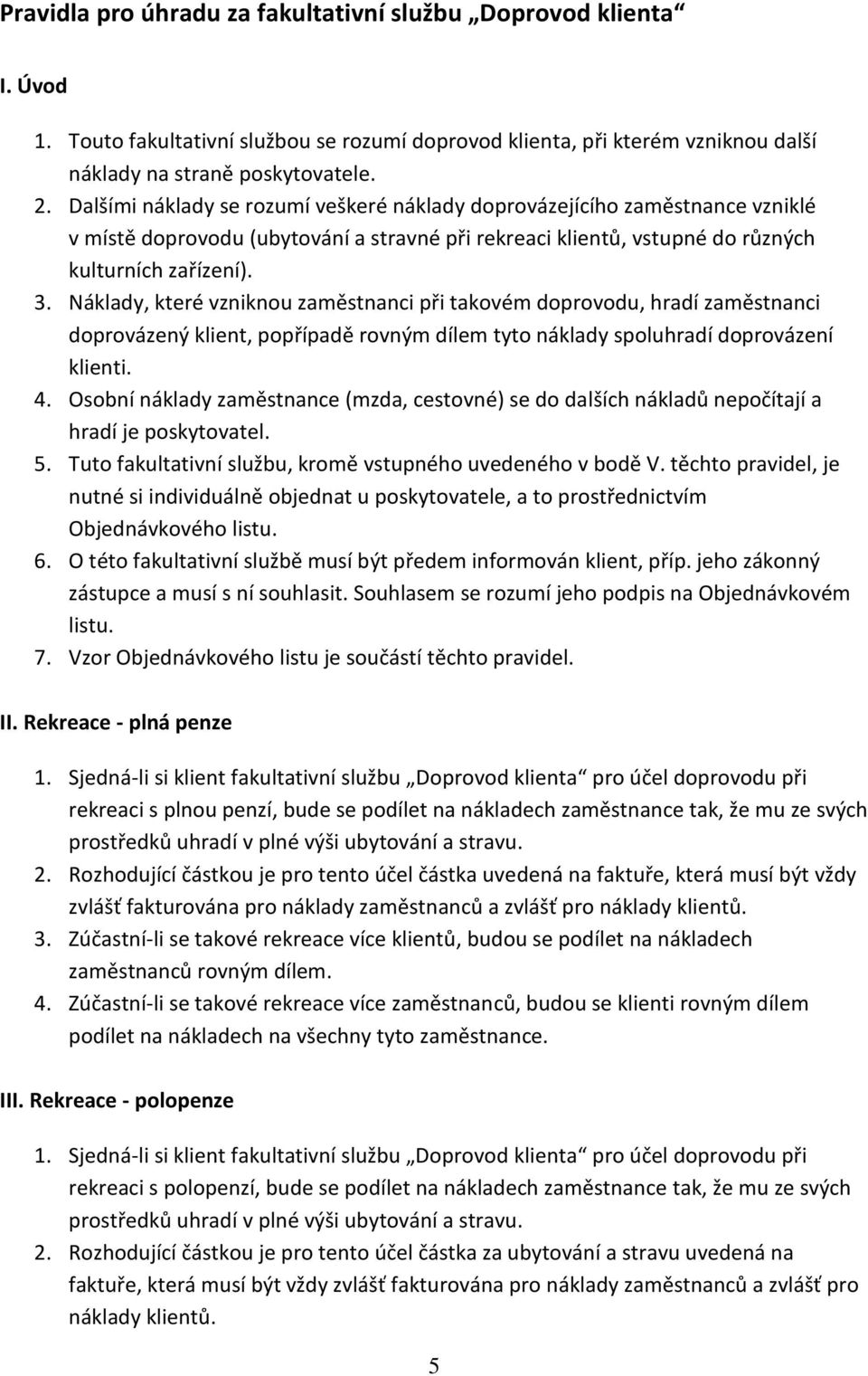 Náklady, které vzniknou zaměstnanci při takovém doprovodu, hradí zaměstnanci doprovázený klient, popřípadě rovným dílem tyto náklady spoluhradí doprovázení klienti. 4.