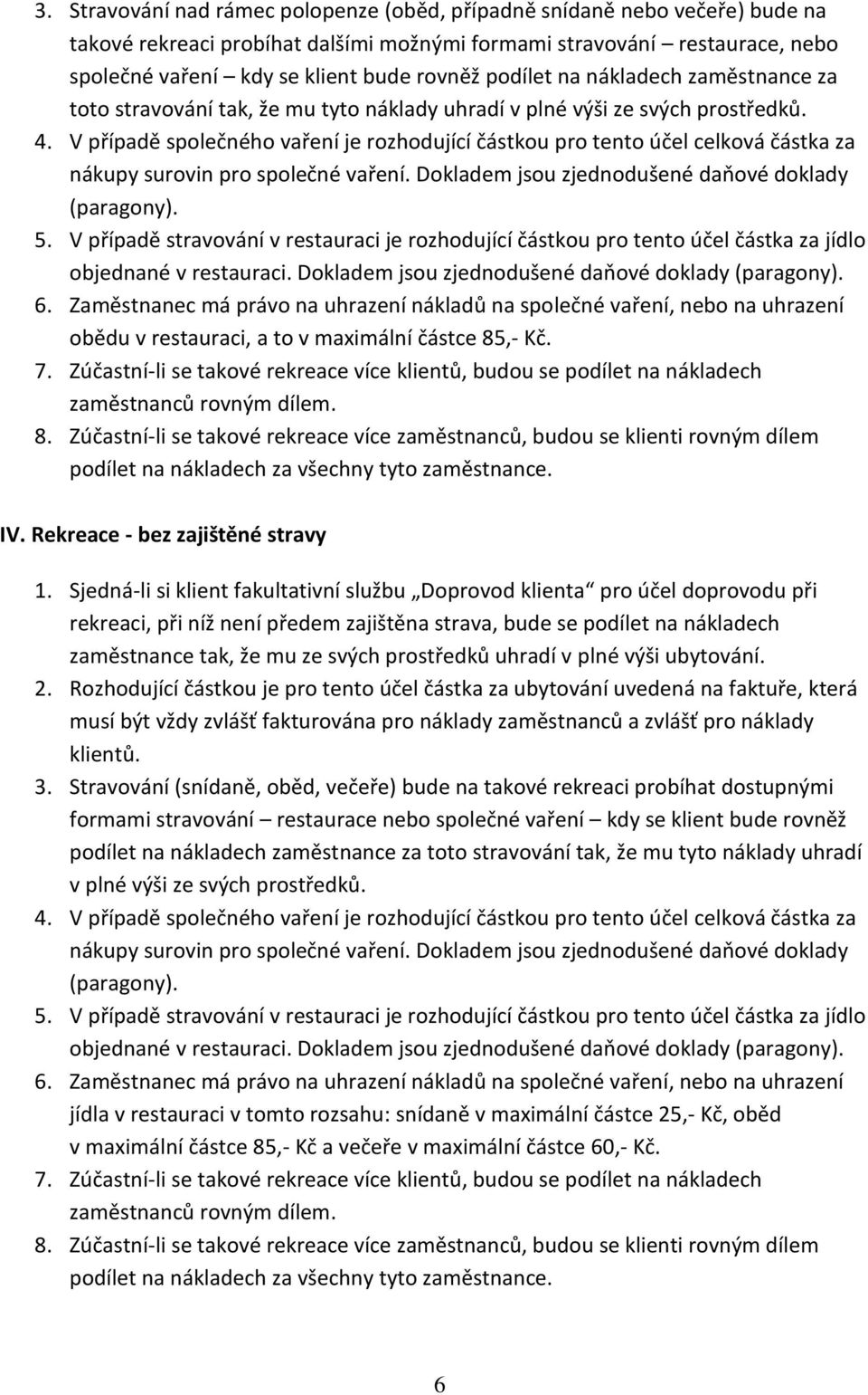 V případě společného vaření je rozhodující částkou pro tento účel celková částka za nákupy surovin pro společné vaření. Dokladem jsou zjednodušené daňové doklady (paragony). 5.