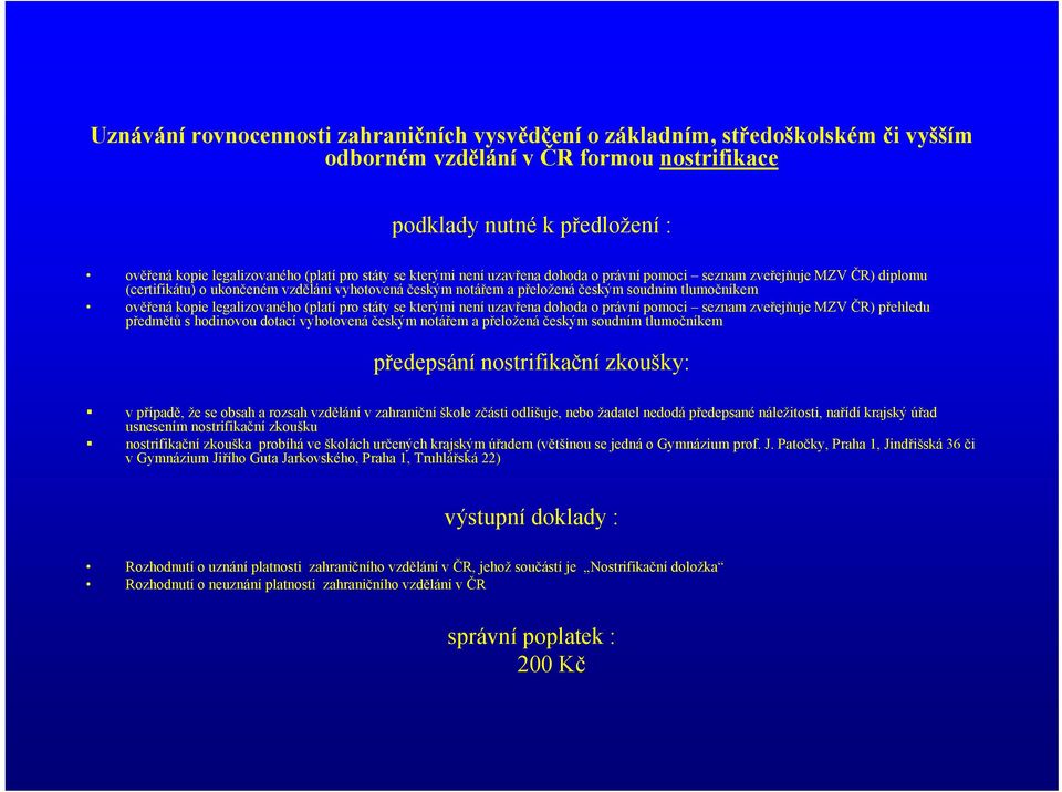 kopie legalizovaného (platí pro státy se kterými není uzavřena dohoda o právní pomoci seznam zveřejňuje MZV ČR) přehledu předmětů s hodinovou dotací vyhotovená českým notářem a přeložená českým