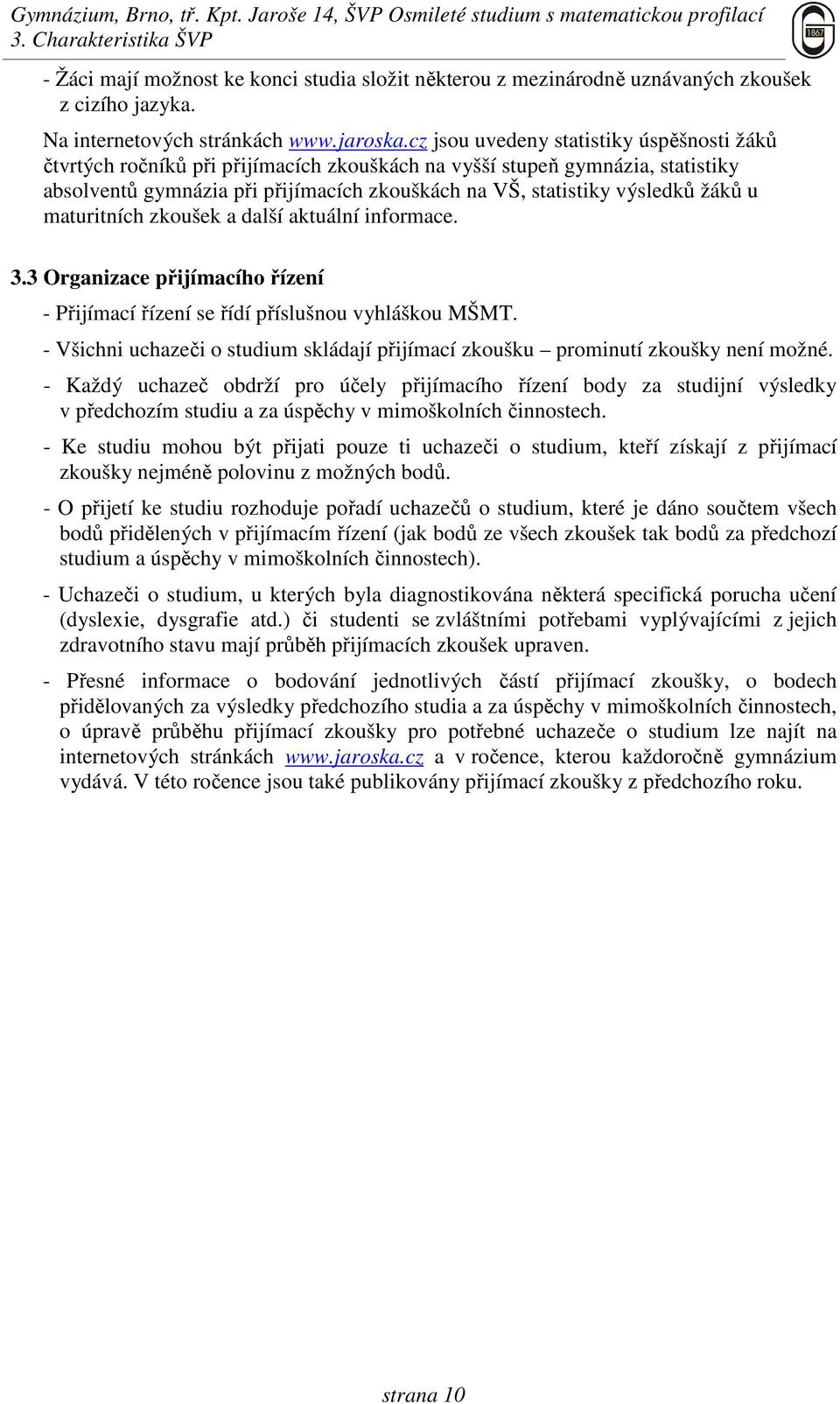 žáků u maturitních zkoušek a další aktuální informace. 3.3 Organizace přijímacího řízení - Přijímací řízení se řídí příslušnou vyhláškou MŠMT.