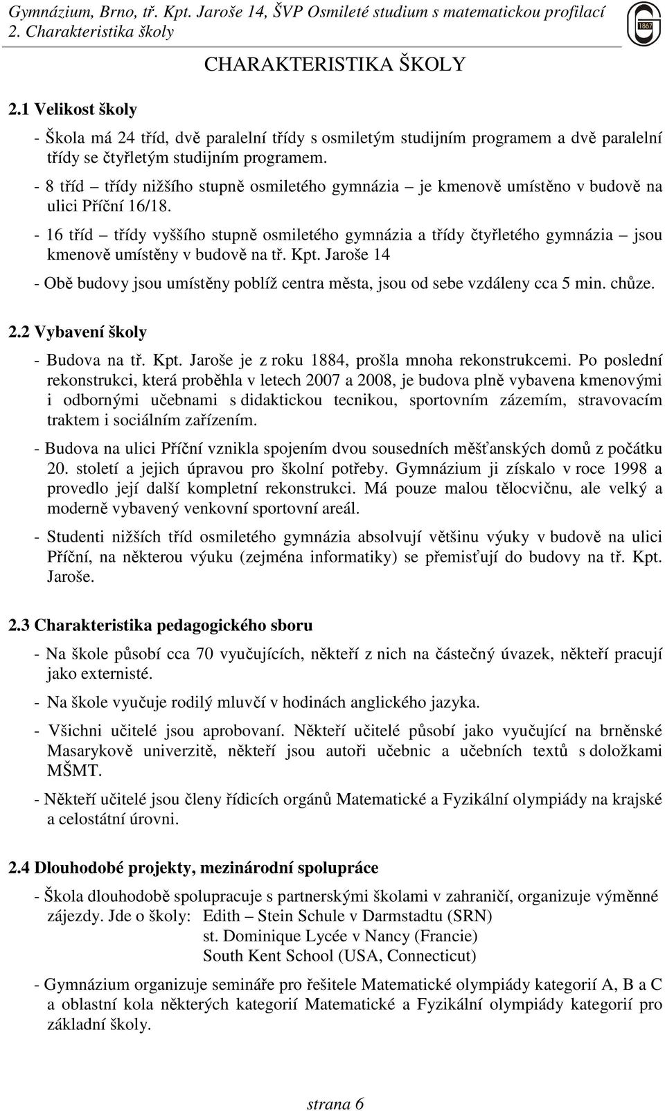 - 16 tříd třídy vyššího stupně osmiletého gymnázia a třídy čtyřletého gymnázia jsou kmenově umístěny v budově na tř. Kpt.