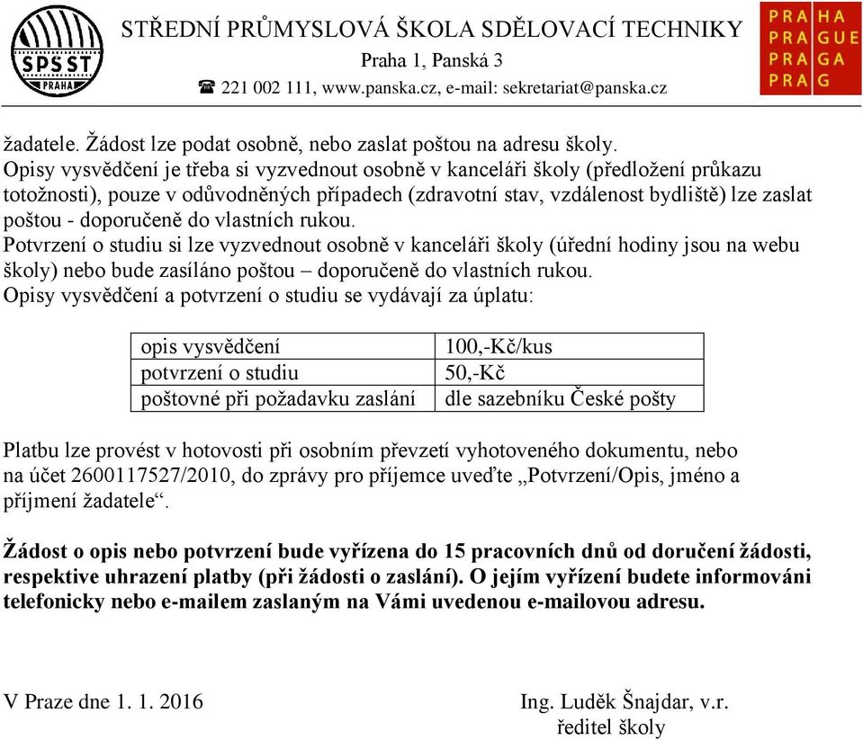 do vlastních rukou. Potvrzení o studiu si lze vyzvednout osobně v kanceláři školy (úřední hodiny jsou na webu školy) nebo bude zasíláno poštou doporučeně do vlastních rukou.