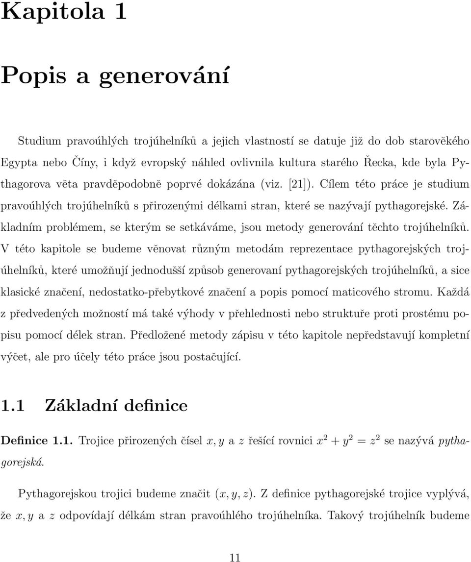 Základním problémem, se kterým se setkáváme, jsou metody generování těchto trojúhelníků.