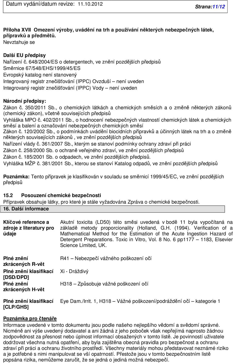 znečišťování (IPPC) Vody není uveden Národní předpisy: Zákon č. 350/2011 Sb.