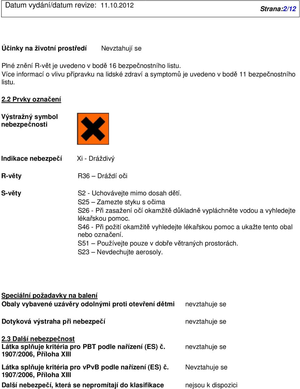 2 Prvky označení Výstražný symbol nebezpečnosti Indikace nebezpečí R-věty S-věty Xi - Dráždivý R36 Dráždí oči S2 - Uchovávejte mimo dosah dětí.