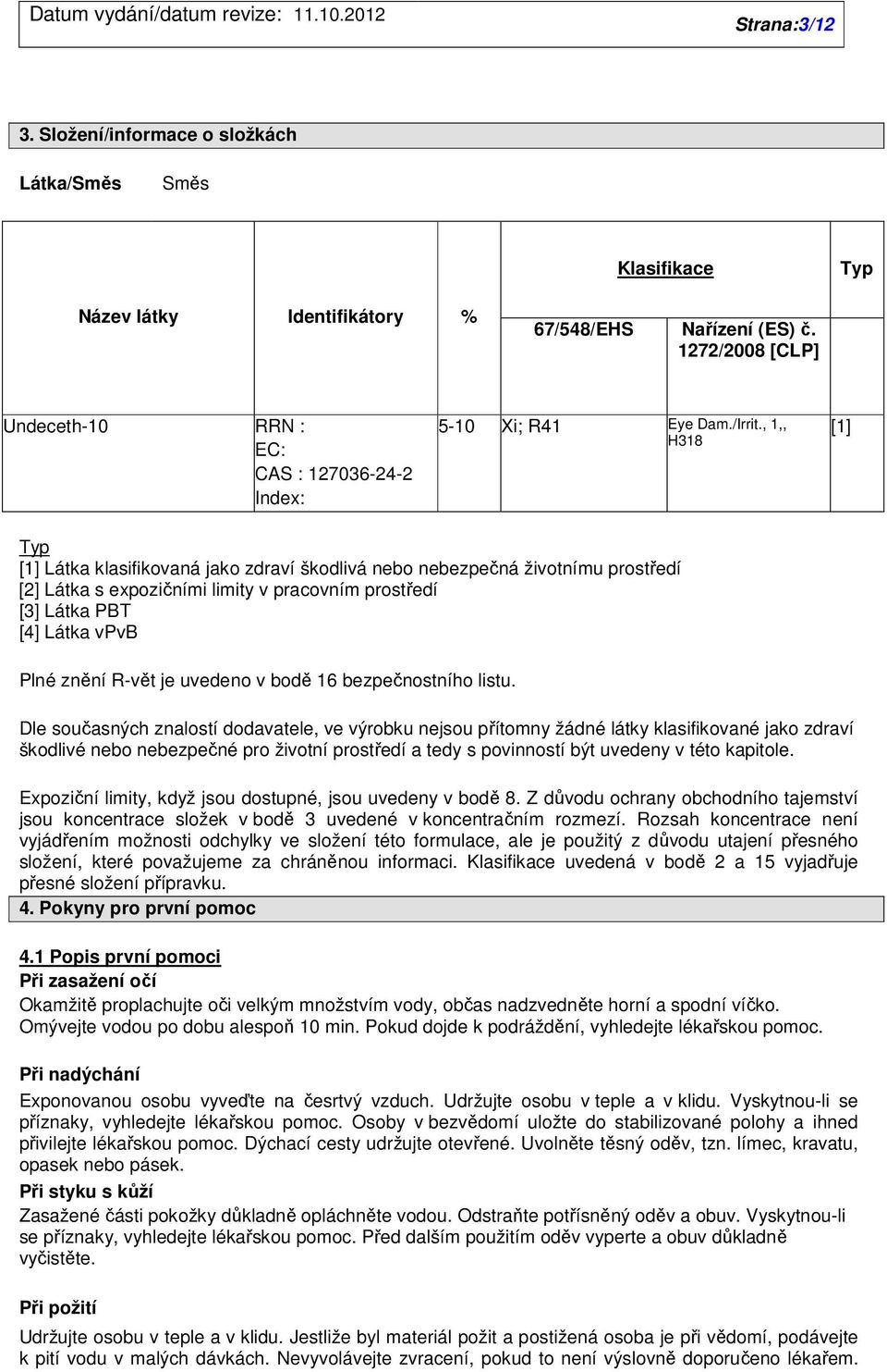 , 1,, H318 [1] Typ [1] Látka klasifikovaná jako zdraví škodlivá nebo nebezpečná životnímu prostředí [2] Látka s expozičními limity v pracovním prostředí [3] Látka PBT [4] Látka vpvb Plné znění R-vět