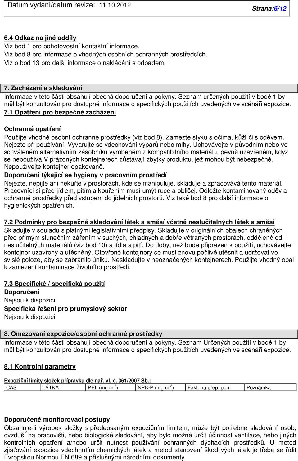 Seznam určených použití v bodě 1 by měl být konzultován pro dostupné informace o specifických použitích uvedených ve scénáři expozice. 7.