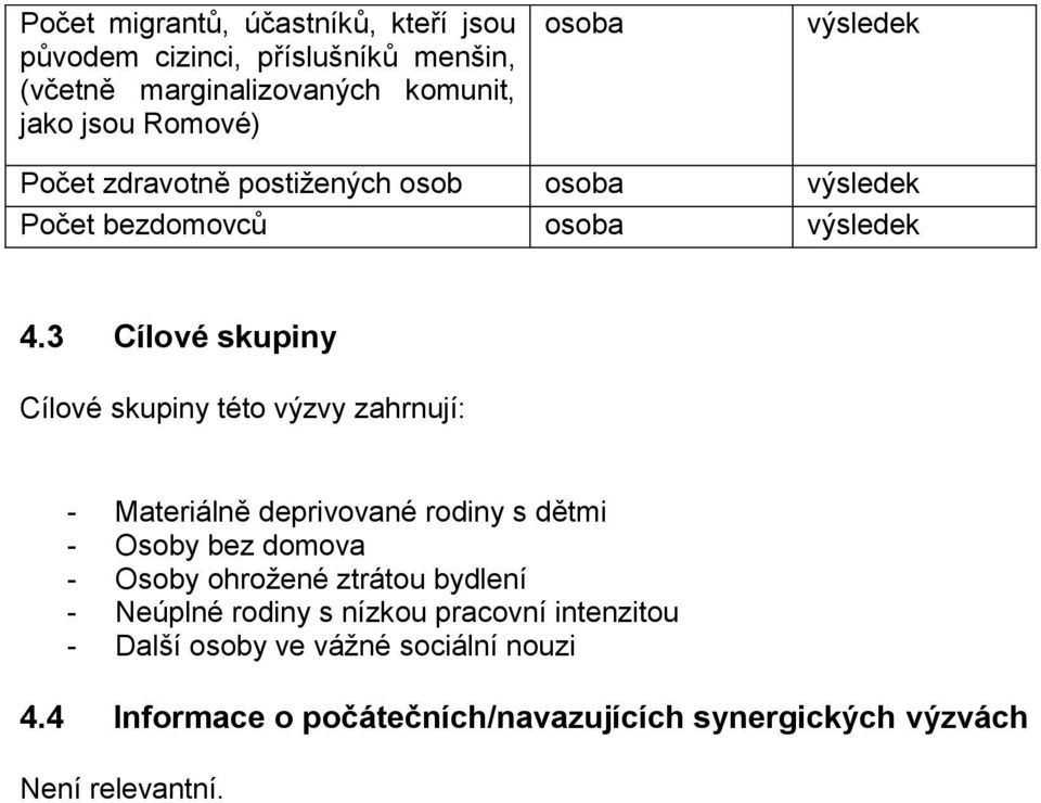 3 Cílové skupiny Cílové skupiny této výzvy zahrnují: - Materiálně deprivované rodiny s dětmi - Osoby bez domova - Osoby ohrožené