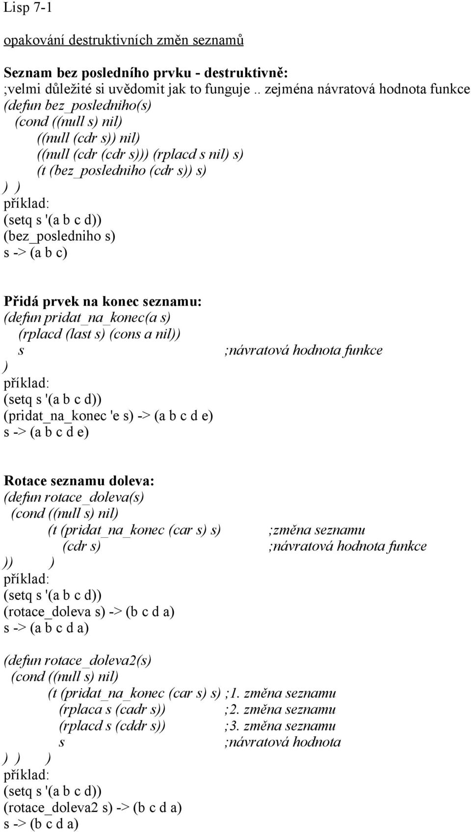(defun pridat_na_konec(a s (rplacd (last s (cons a nil s (pridat_na_konec 'e s -> (a b c d e s -> (a b c d e ;návratová hodnota funkce Rotace seznamu doleva: (defun rotace_doleva(s (t