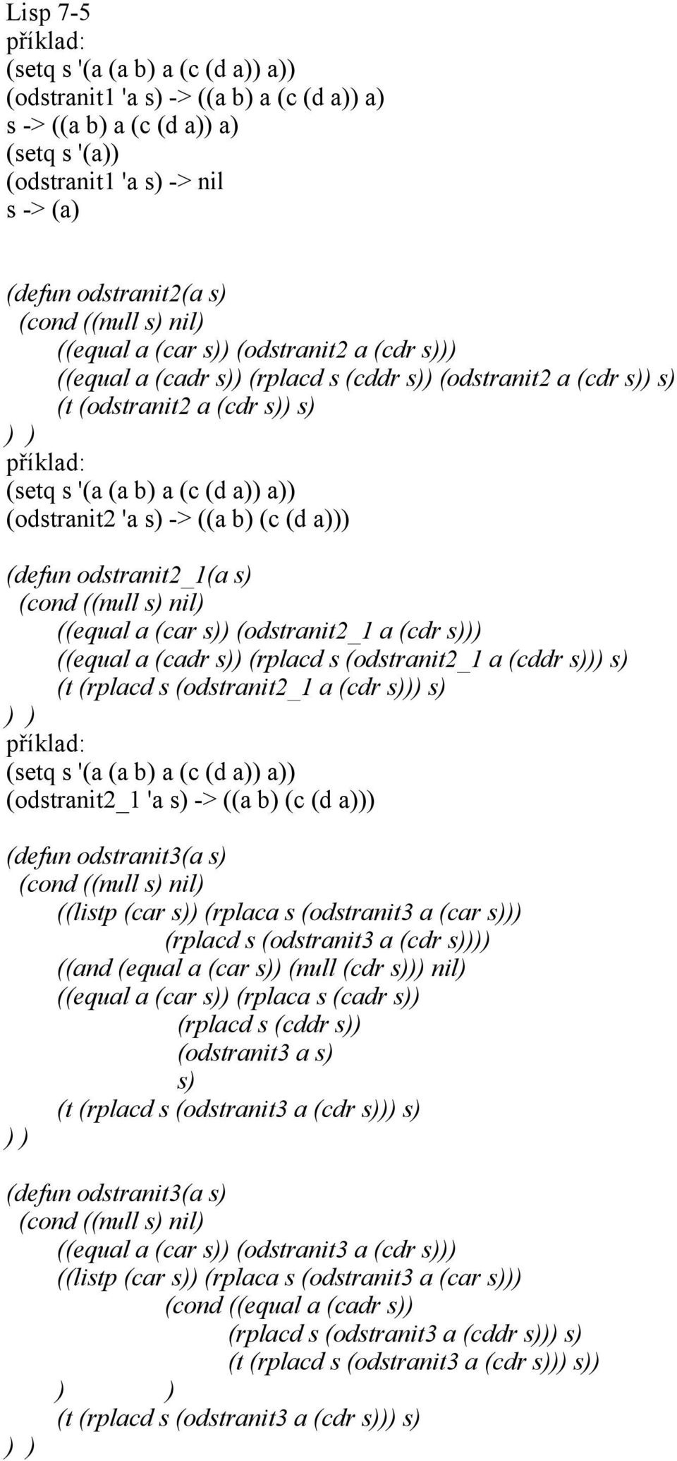 (odstranit2_1 a (cdr s ((equal a (cadr s (rplacd s (odstranit2_1 a (cddr s s (t (rplacd s (odstranit2_1 a (cdr s s (setq s '(a (a b a (c (d a a (odstranit2_1 'a s -> ((a b (c (d a (defun odstranit3(a