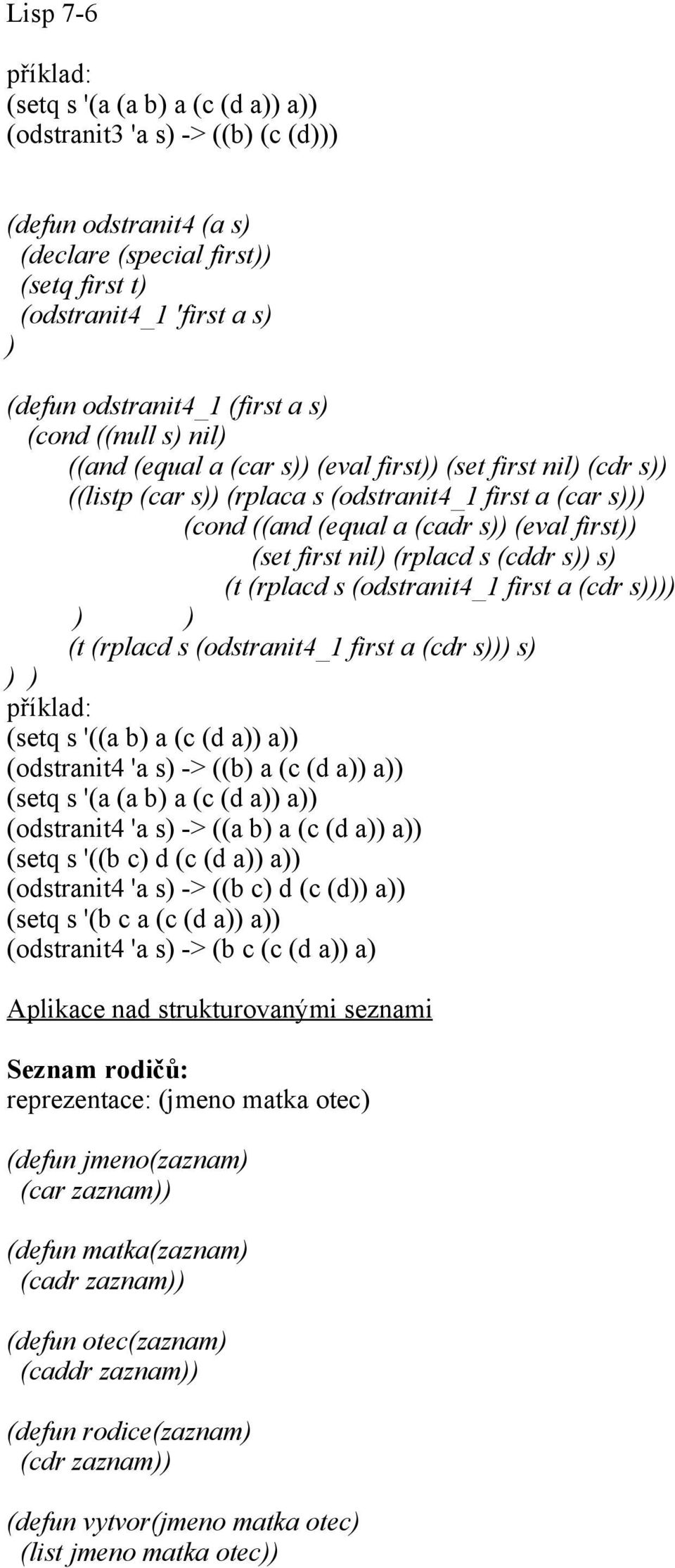 first a (cdr s (t (rplacd s (odstranit4_1 first a (cdr s s (setq s '((a b a (c (d a a (odstranit4 'a s -> ((b a (c (d a a (setq s '(a (a b a (c (d a a (odstranit4 'a s -> ((a b a (c (d a a (setq s