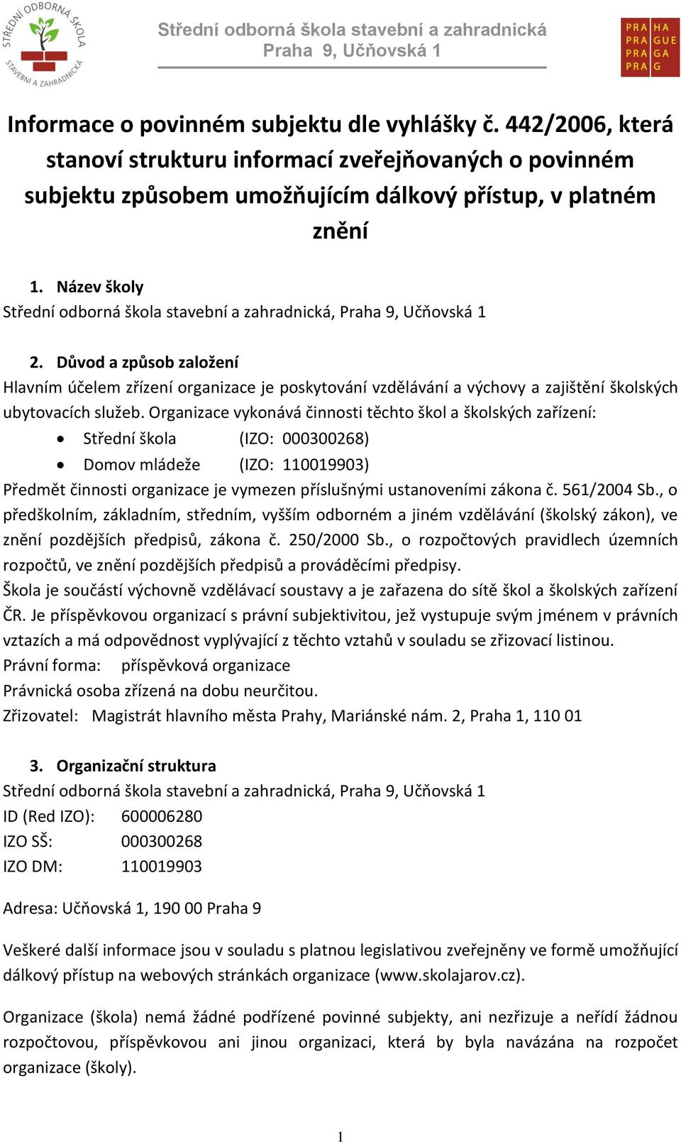 Organizace vykonává činnosti těchto škol a školských zařízení: Střední škola (IZO: 000300268) Domov mládeže (IZO: 110019903) Předmět činnosti organizace je vymezen příslušnými ustanoveními zákona č.