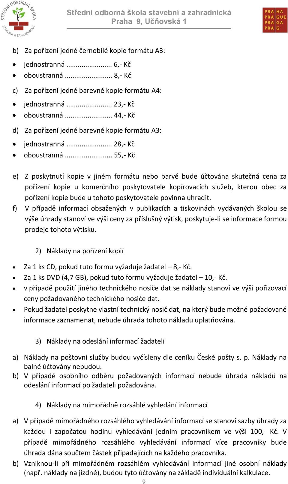 .. 55,- Kč e) Z poskytnutí kopie v jiném formátu nebo barvě bude účtována skutečná cena za pořízení kopie u komerčního poskytovatele kopírovacích služeb, kterou obec za pořízení kopie bude u tohoto