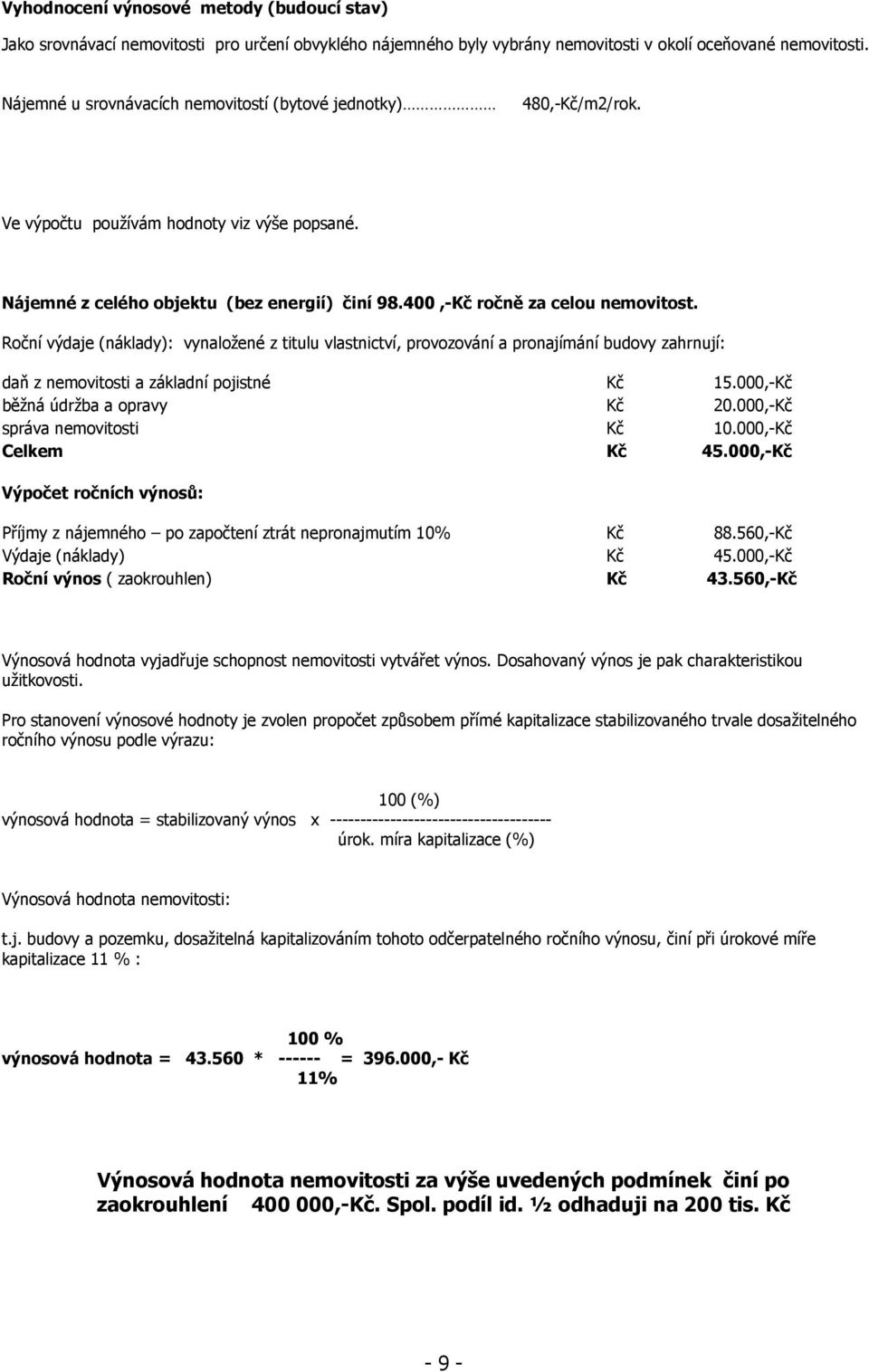 Roční výdaje (náklady): vynaložené z titulu vlastnictví, provozování a pronajímání budovy zahrnují: daň z nemovitosti a základní pojistné Kč 15.000,-Kč běžná údržba a opravy Kč 20.