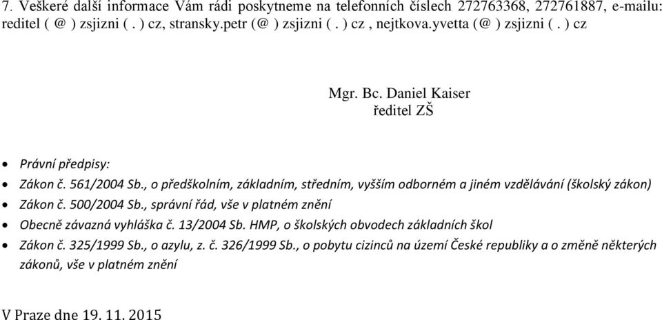 , o předškolním, základním, středním, vyšším odborném a jiném vzdělávání (školský zákon) Zákon č. 500/2004 Sb.