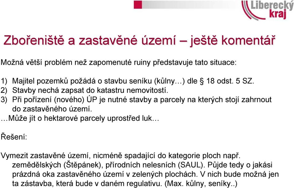 3) Při pořízení (nového) ÚP je nutné stavby a parcely na kterých stojí zahrnout do zastavěného území.