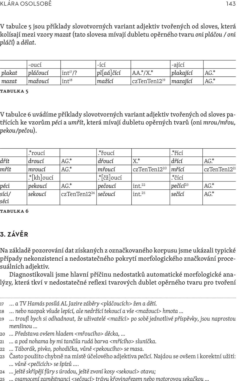 * tabulka 5 171819 V tabulce 6 uvádíme příklady slovotvorných variant adjektiv tvořených od sloves patřících ke vzorům péci a umřít, která mívají dubletu opěrných tvarů (oni mrou/mřou, pekou/pečou).