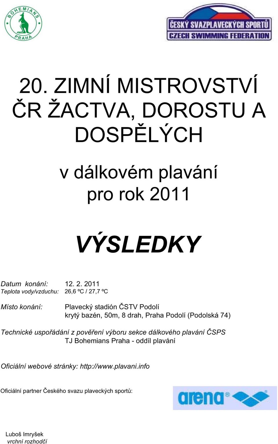 2011 Teplota vody/vzduchu: 26,6 ºC / 27,7 ºC Místo konání: Plavecký stadión STV Podolí krytý bazén, 50m, 8 drah, Praha